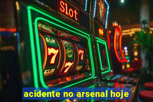 acidente no arsenal hoje